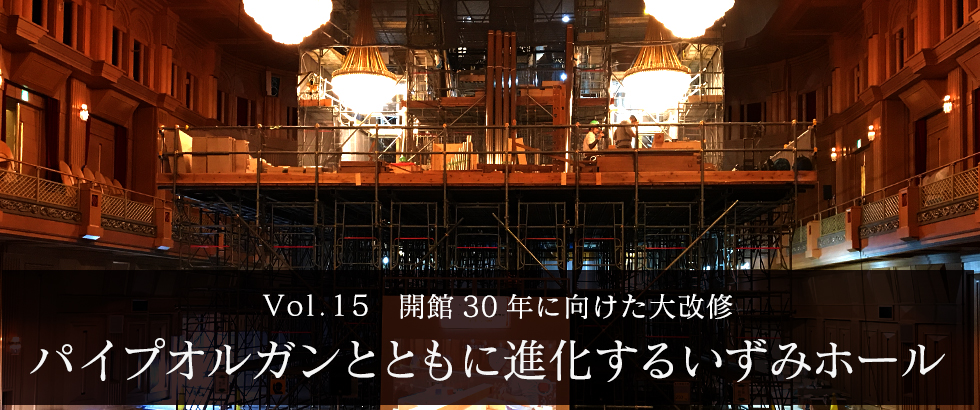 vol.15 開館30年に向けた大改修 パイプオルガンとともに進化するいずみホール